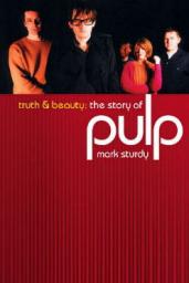 Truth and Beauty: the Story of Pulp par Mark Sturdy