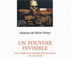 Un pouvoir invisible. Les mafias et la société démocratique (XIXe-XXIe siècles) par Jacques de Saint Victor