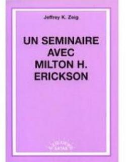 Un sminaire avec Milton H. Erickson par Jeffrey K. Zeig