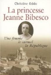 La princesse Jeanne Bibesco : une femme, le Carmel, la Rpublique par Christine Oddo