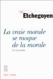 La vraie morale se moque de la morale par Alain Etchegoyen