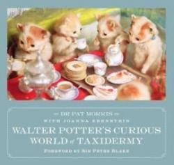 Walter Potter's Curious World of Taxidermy par Joanna Ebenstein