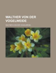 Walther Von Der Vogelweide par Walther von der Vogelweide