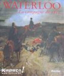 Waterloo   La campagne de 1815 par Jacques Logie