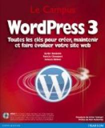 WordPress 3 : Toutes les cls pour crer, maintenir et faire voluer votre site web par Xavier Borderie