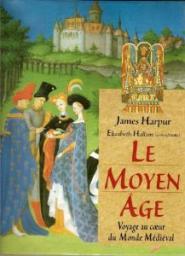 Le Moyen Age. Voyage au coeur du monde mdival par James Harpur