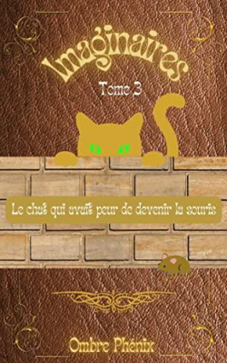 imaginaires,tome 3 : Le chat qui avait peur de devenir la souris par Ombre Phnix