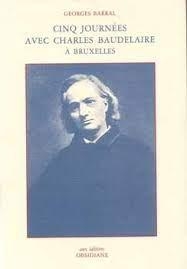 Cinq journes avec Charles Baudelaire  Bruxelles par Georges Barral