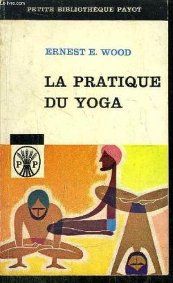 La pratique du yoga par Ernest E. Wood