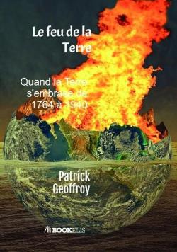 Le feu de la Terre : Quand la terre s'embrase de 1764  1940 par Patrick Geoffroy