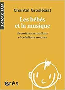 Les bbs et la musique : Premires sensations et crations sonores par Chantal Groslziat