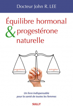 quilibre hormonal et progestrone naturelle par  John R Lee