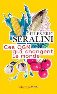 Ces OGM qui changent le monde par Gilles-Eric Sralini