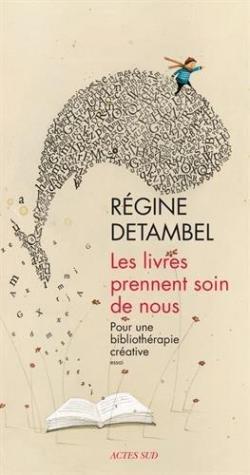 Les livres prennent soin de nous: Pour une bibliothérapie créative par Régine Detambel