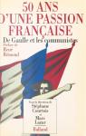 50 ans d'une passion française. De Gaulle et les communistes par Courtois