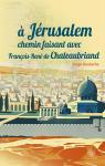 A Jrusalem, chemin faisant avec Franois Ren de Chateaubriand par Hustache