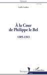 A la cour de Philippe le Bel, 1305-1313 par Audon