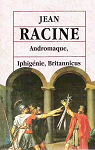 Andromaque - Iphignie - Britannicus par Racine