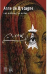 Anne de Bretagne : Une histoire, un mythe par Beaune