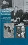 Archives de la prsidence de la Rpublique. Secrtariat gnral des Affaires africaines et malgaches et de la Communaut, 1958-1974 par Geneste