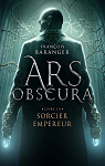 Ars Obscura, tome 3 : Sorcier Empereur