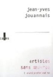 Artistes sans oeuvres : I would prefer not to par Jean-Yves Jouannais
