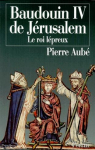 Baudouin IV de Jrusalem : Le roi lpreux par Aub