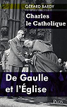 Charles le Catholique : De Gaulle et l'Eglise par Bardy