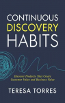 Continuous Discovery Habits: Discover Products that Create Customer Value and Business Value par Torres