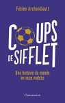 Coups de sifflet : Histoire du monde en onze matchs par Archambault