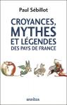 Croyances, mythes et légendes des pays de France par Sébillot