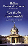 Des siècles d'immortalité : L'Académie française, 1635 - ... par Carrère d'Encausse