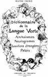 Dictionnaire de la langue verte. Archasmes, nologismes, locutions trangres, patois par France