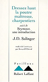 Dressez haut la poutre maîtresse, charpentiers ; suivi de : Seymour, une introduction par Salinger