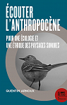 Ecouter l'Anthropocne : Pour une cologie et une thique des paysages sonores par Arnoux