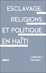 Esclavage, religions et politique en Haïti par 