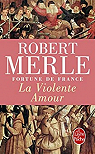 Fortune de France, tome 5 : La violente amour par Merle