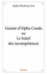 Guinee d?Alpha Conde Ou le Soleil des Incompetences par Alpha Ibrahima Sow