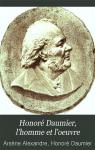 Honor Daumier, l'homme et l'oeuvre par Alexandre