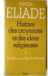 Histoire des croyances et des idées religieuses, tome 3 : De Mahomet a l'age des reformes par Eliade