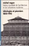 Histoire mondiale de l'architecture et de l'urbanisme modernes, tome 1 : Idologie et pionniers - 1800-1910 par Ragon