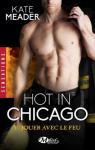 Hot in Chicago, tome 1 : Jouer avec le feu par Meader