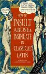 How To Insult, Abuse & Insinuate In Classical Latin par Lovric