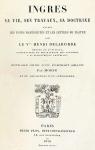 Ingres : Sa vie ses travaux sa doctrine d'aprs les notes manuscrites et les lettres du matre par Delaborde