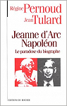 Jeanne d'Arc ou Napolon : Le paradoxe du biographe par Tulard