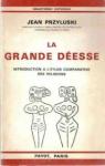 LA GRANDE DEESSE.INTRODUCTION A L'ETUDE COMPARATIVE DES RELIGIONS par Przyluski