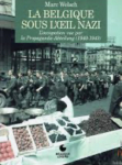 La Belgique sous lil nazi - Loccupation vue par la Propaganda-Abteilung (1940-1943) par Welsh