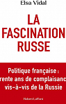 La Fascination russe - Politique française : trente ans de complaisance vis-à-vis de la Russie par Vidal