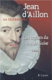 La Guerre des trois Henri, tome 1 : Les Rapines du duc de Guise  par Aillon