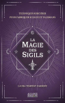 La Magie des Sigils: Techniques sorcires pour fabriquer sceaux et talismans par Tempest Zakroff